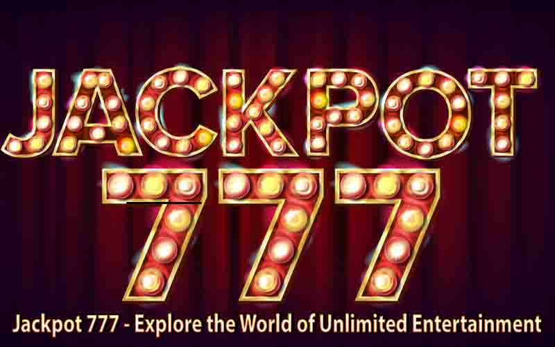 Jackpot 777 - Explore the World of Unlimited Entertainment